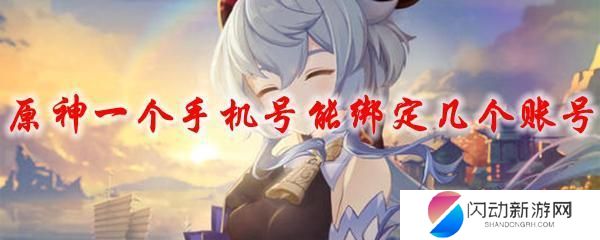 原神一个手机号可以绑定两个号吗 原神一个手机号可以绑定几个账号