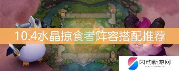 《云顶之弈》10.4水晶掠食者阵容搭配推荐