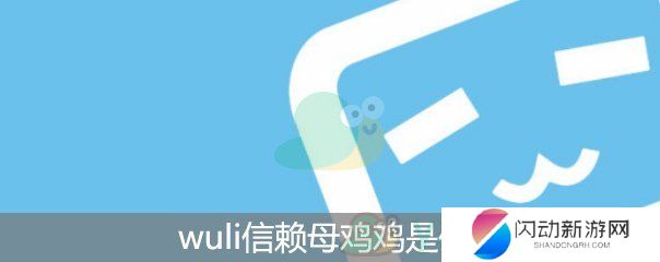 wuli信赖母鸡鸡什么梗