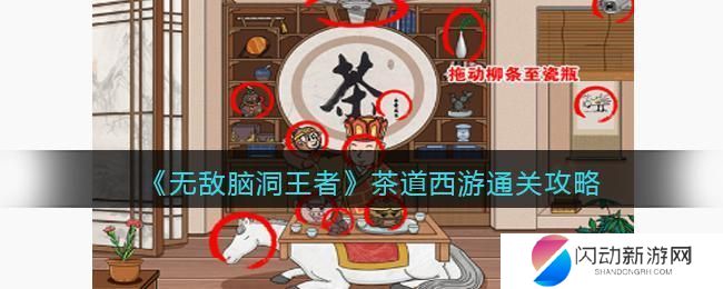 老六爱找茬茶道西游怎么过 《无敌脑洞王者》茶道西游全程攻略